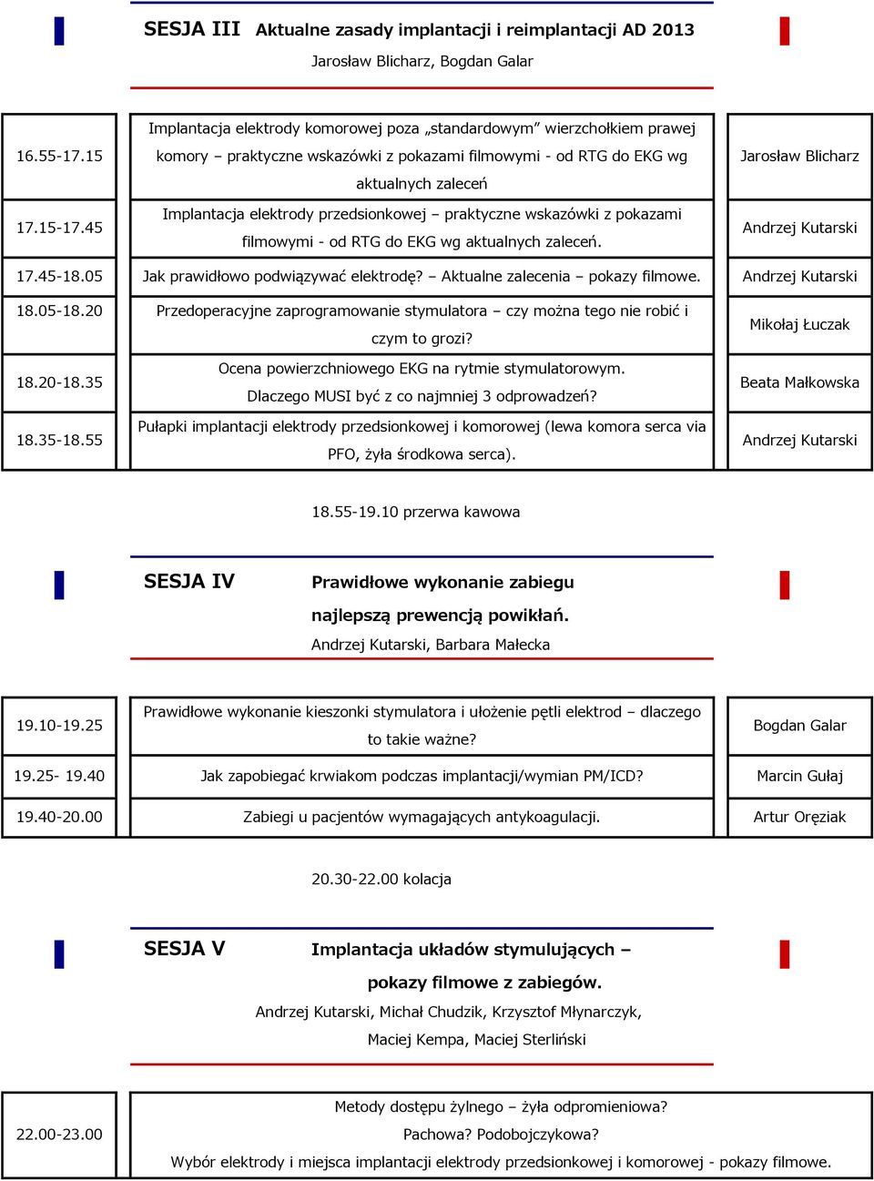 praktyczne wskazówki z pokazami filmowymi - od RTG do EKG wg aktualnych zaleceń. Jarosław Blicharz Andrzej Kutarski 17.45-18.05 Jak prawidłowo podwiązywać elektrodę? Aktualne zalecenia pokazy filmowe.