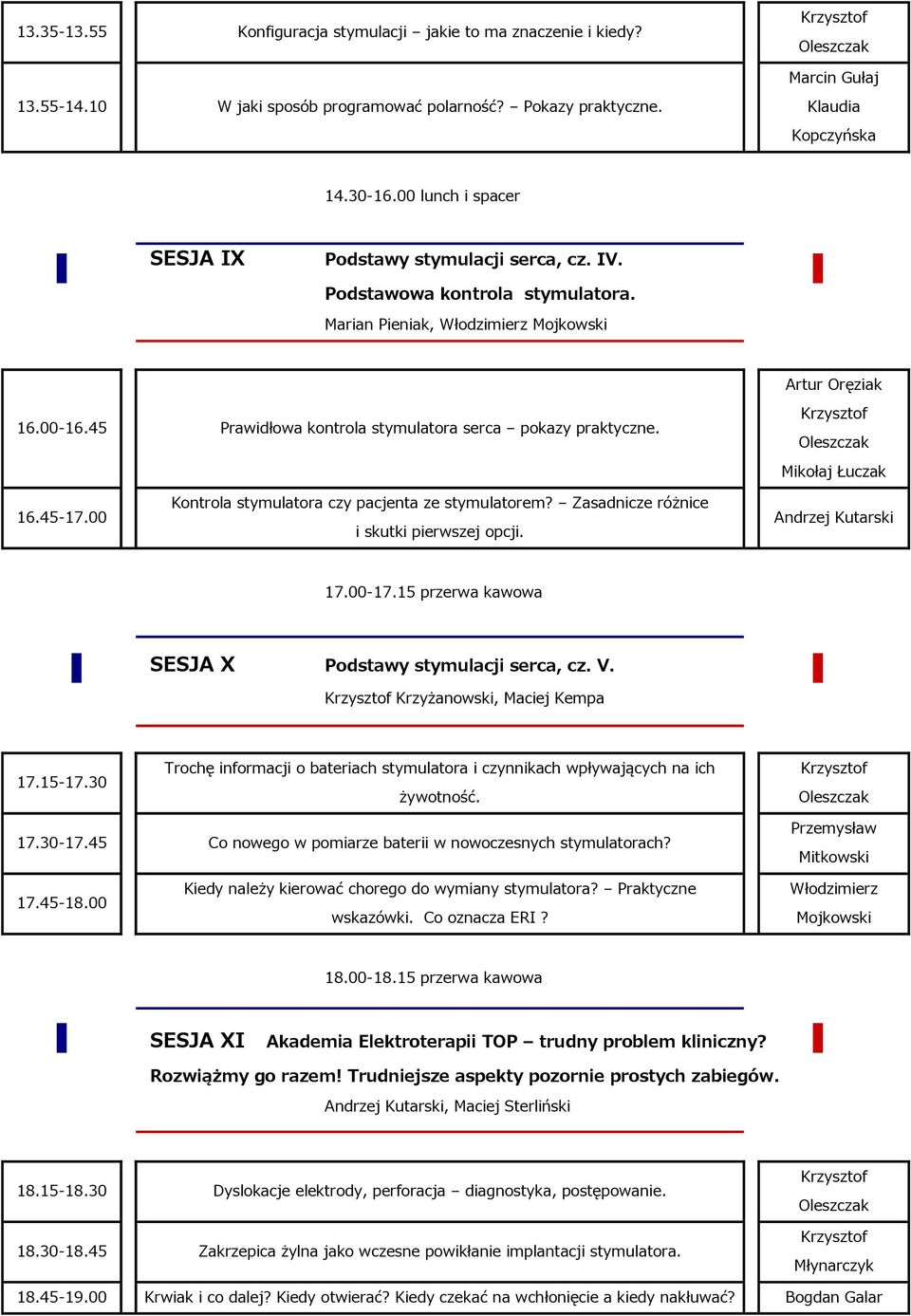 45 Prawidłowa kontrola stymulatora serca pokazy praktyczne. Oleszczak 16.45-17.00 Kontrola stymulatora czy pacjenta ze stymulatorem? Zasadnicze różnice i skutki pierwszej opcji. Andrzej Kutarski 17.