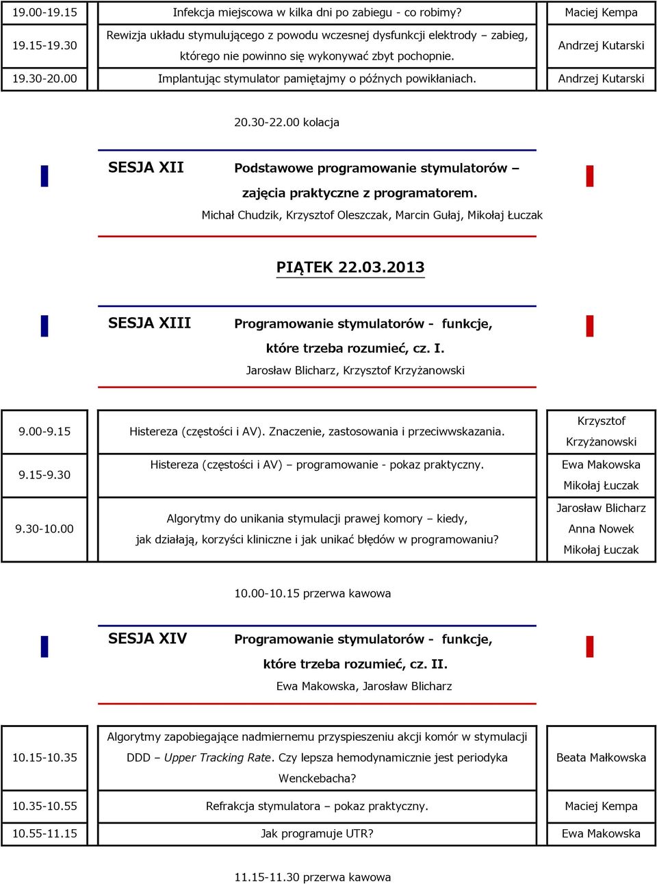 00 Implantując stymulator pamiętajmy o późnych powikłaniach. Andrzej Kutarski 20.30-22.00 kolacja SESJA XII Podstawowe programowanie stymulatorów zajęcia praktyczne z programatorem.