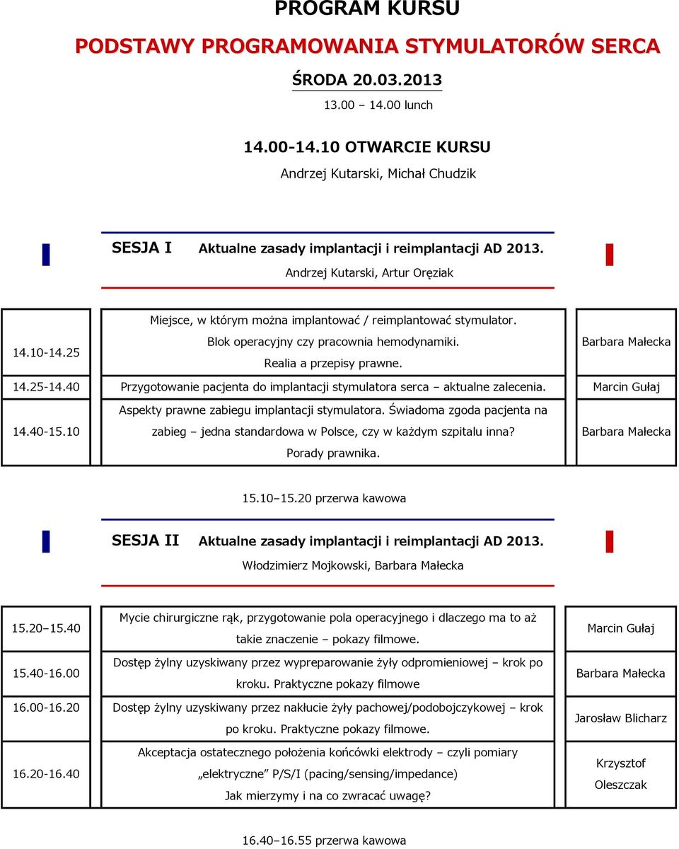 Andrzej Kutarski, Artur Oręziak Miejsce, w którym można implantować / reimplantować stymulator. 14.10-14.25 Blok operacyjny czy pracownia hemodynamiki. Realia a przepisy prawne. Barbara Małecka 14.