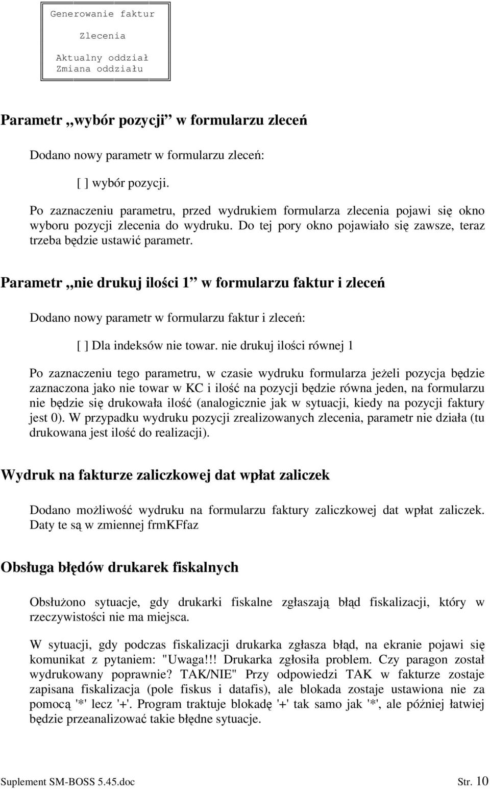 Parametr nie drukuj iloci 1 w formularzu faktur i zlece Dodano nowy parametr w formularzu faktur i zlece: [ ] Dla indeksów nie towar.