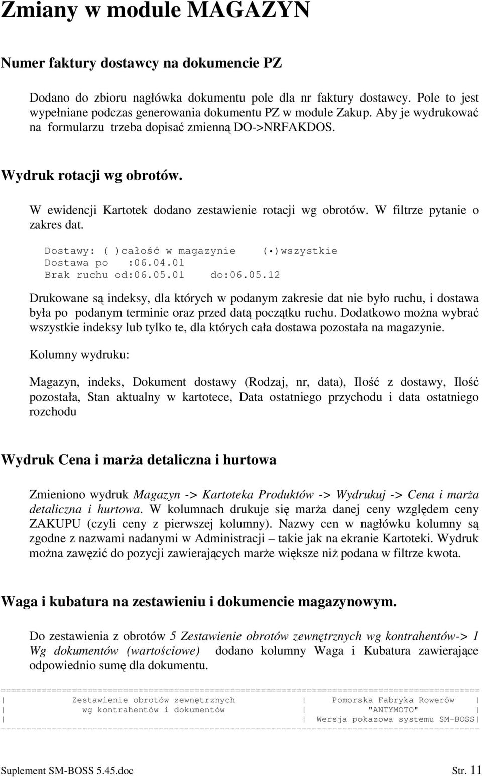 W ewidencji Kartotek dodano zestawienie rotacji wg obrotów. W filtrze pytanie o zakres dat. Dostawy: ( )cało w magazynie ( )wszystkie Dostawa po :06.04.01 Brak ruchu od:06.05.