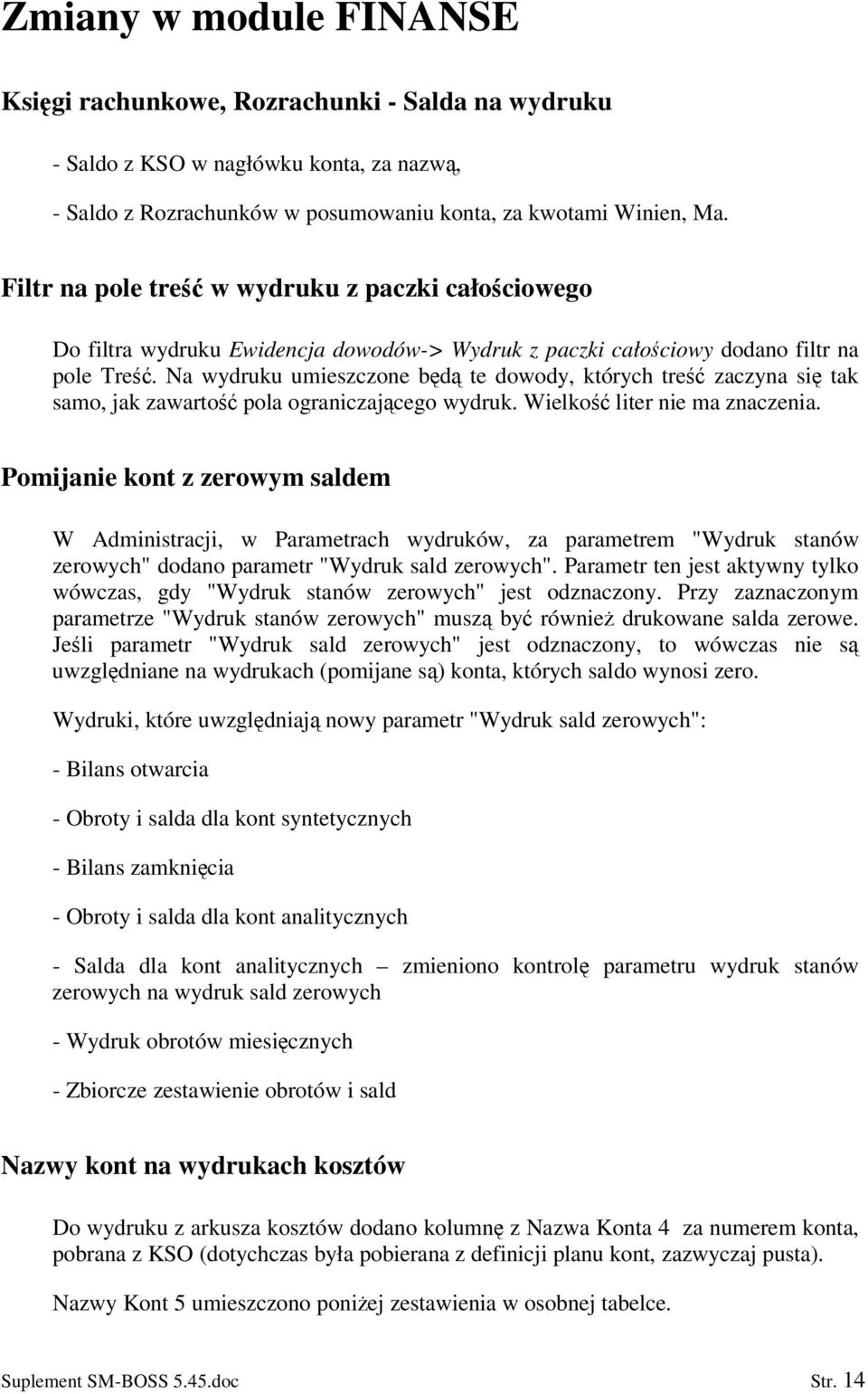 Na wydruku umieszczone bd te dowody, których tre zaczyna si tak samo, jak zawarto pola ograniczaj cego wydruk. Wielko liter nie ma znaczenia.