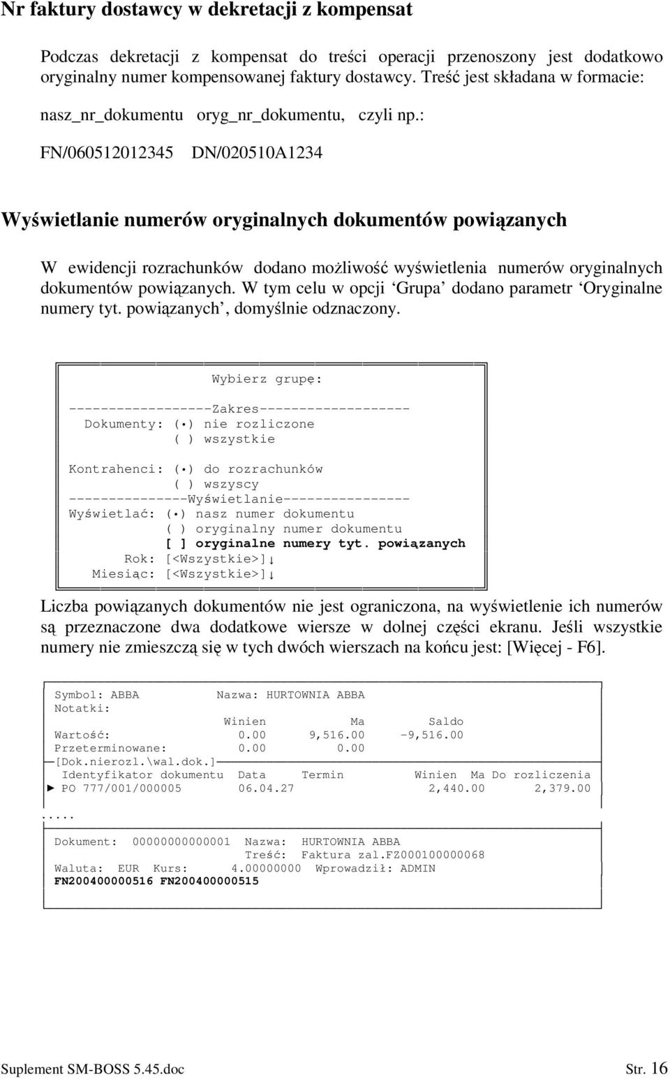 : FN/060512012345 DN/020510A1234 Wywietlanie numerów oryginalnych dokumentów powizanych W ewidencji rozrachunków dodano moliwo wywietlenia numerów oryginalnych dokumentów powi zanych.