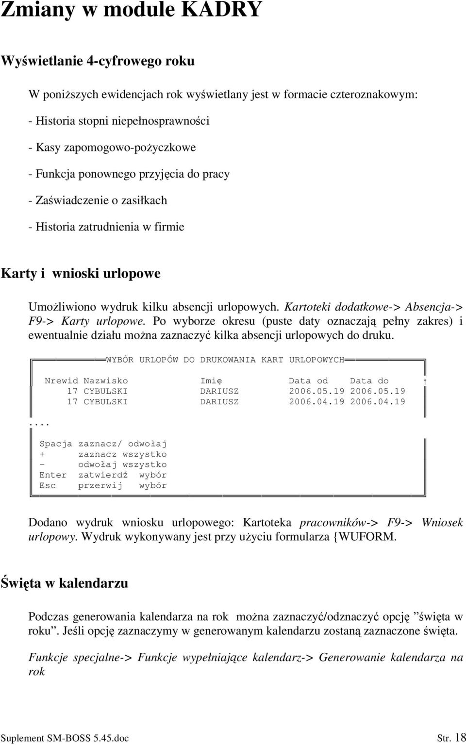 Kartoteki dodatkowe-> Absencja-> F9-> Karty urlopowe. Po wyborze okresu (puste daty oznaczaj pełny zakres) i ewentualnie działu mona zaznaczy kilka absencji urlopowych do druku.