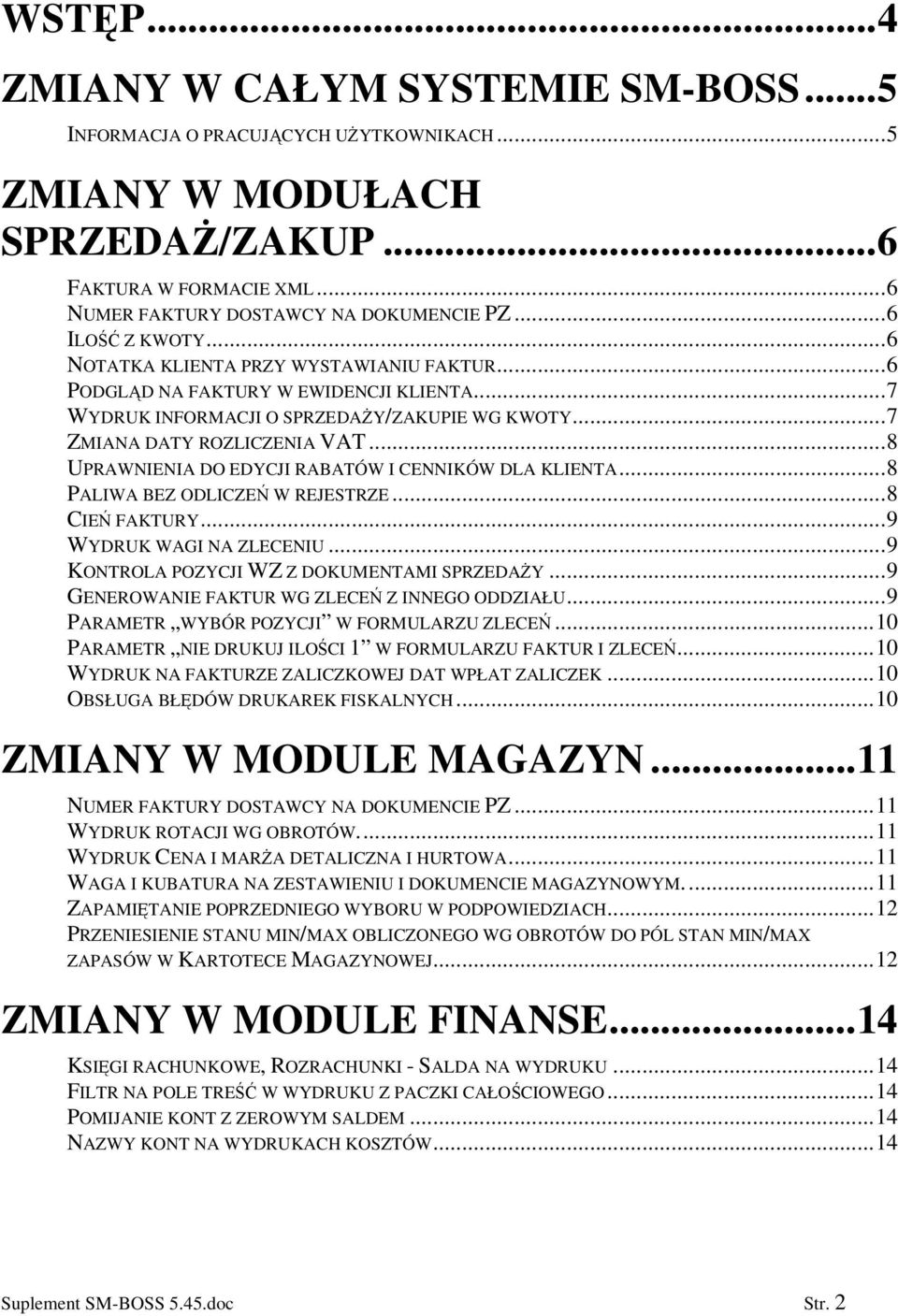 ..8 UPRAWNIENIA DO EDYCJI RABATÓW I CENNIKÓW DLA KLIENTA...8 PALIWA BEZ ODLICZE W REJESTRZE...8 CIE FAKTURY...9 WYDRUK WAGI NA ZLECENIU...9 KONTROLA POZYCJI WZ Z DOKUMENTAMI SPRZEDAY.