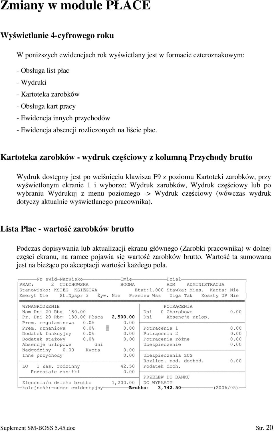 Kartoteka zarobków - wydruk czciowy z kolumn Przychody brutto Wydruk dostpny jest po wciniciu klawisza F9 z poziomu Kartoteki zarobków, przy wywietlonym ekranie 1 i wyborze: Wydruk zarobków, Wydruk