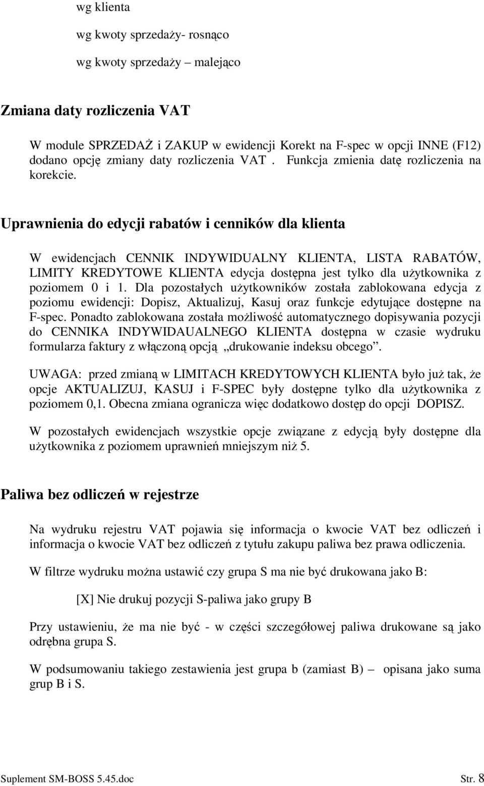 Uprawnienia do edycji rabatów i cenników dla klienta W ewidencjach CENNIK INDYWIDUALNY KLIENTA, LISTA RABATÓW, LIMITY KREDYTOWE KLIENTA edycja dostpna jest tylko dla uytkownika z poziomem 0 i 1.