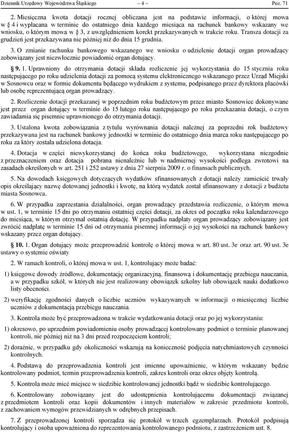 mowa w 3, z uwzględnieniem korekt przekazywanych w trakcie roku. Transza dotacji za grudzień jest przekazywana nie później niż do dnia 15 grudnia. 3. O zmianie rachunku bankowego wskazanego we wniosku o udzielenie dotacji organ prowadzący zobowiązany jest niezwłocznie powiadomić organ dotujący.