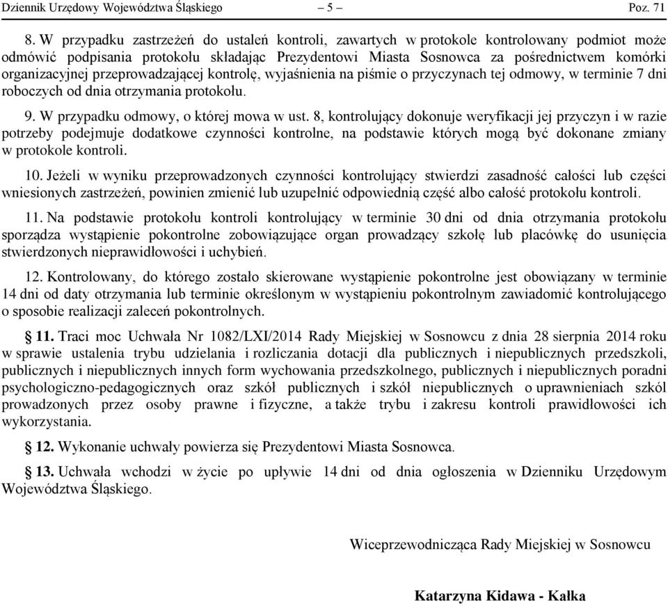 przeprowadzającej kontrolę, wyjaśnienia na piśmie o przyczynach tej odmowy, w terminie 7 dni roboczych od dnia otrzymania protokołu. 9. W przypadku odmowy, o której mowa w ust.