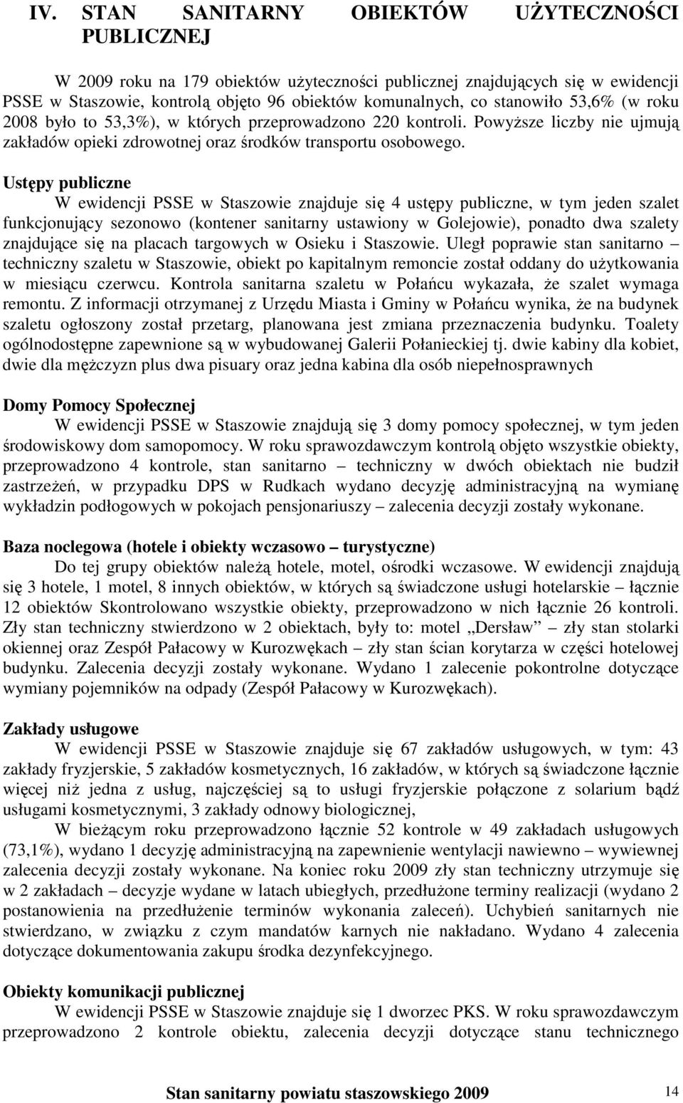 Ustępy publiczne W ewidencji PSSE w Staszowie znajduje się 4 ustępy publiczne, w tym jeden szalet funkcjonujący sezonowo (kontener sanitarny ustawiony w Golejowie), ponadto dwa szalety znajdujące się