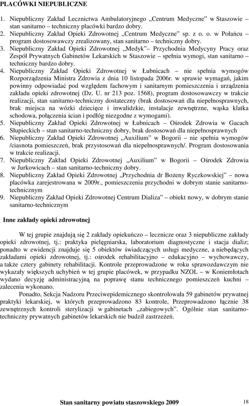 Niepubliczny Zakład Opieki Zdrowotnej Medyk Przychodnia Medycyny Pracy oraz Zespół Prywatnych Gabinetów Lekarskich w Staszowie spełnia wymogi, stan sanitarno techniczny bardzo dobry. 4.