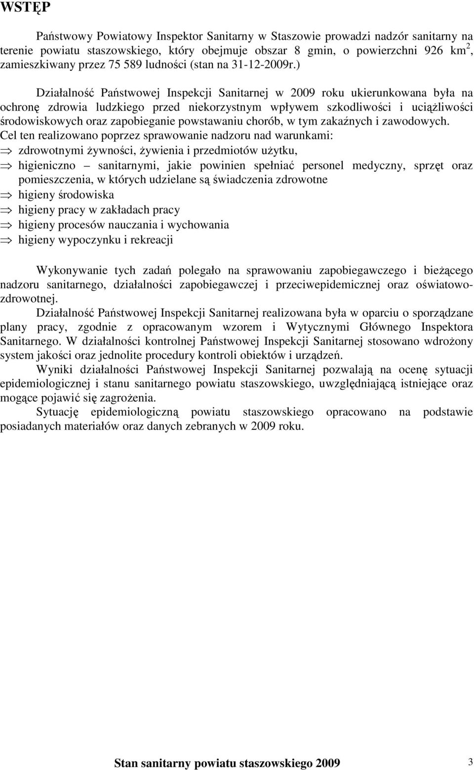 ) Działalność Państwowej Inspekcji Sanitarnej w 2009 roku ukierunkowana była na ochronę zdrowia ludzkiego przed niekorzystnym wpływem szkodliwości i uciążliwości środowiskowych oraz zapobieganie