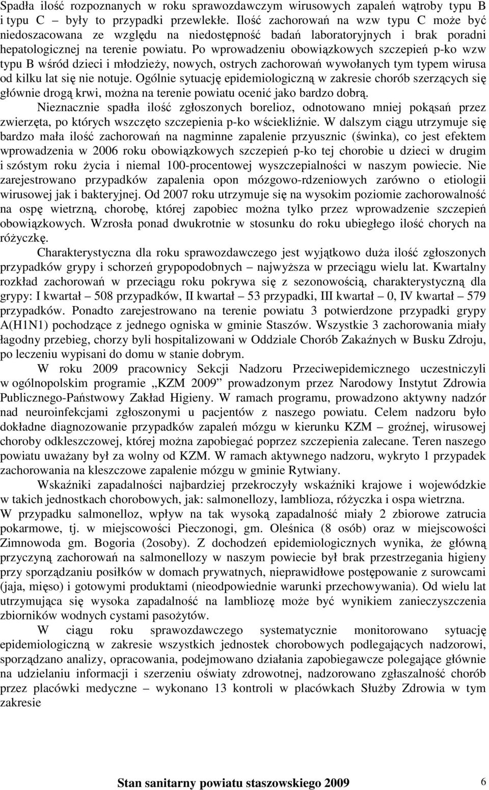 Po wprowadzeniu obowiązkowych szczepień p-ko wzw typu B wśród dzieci i młodzieży, nowych, ostrych zachorowań wywołanych tym typem wirusa od kilku lat się nie notuje.