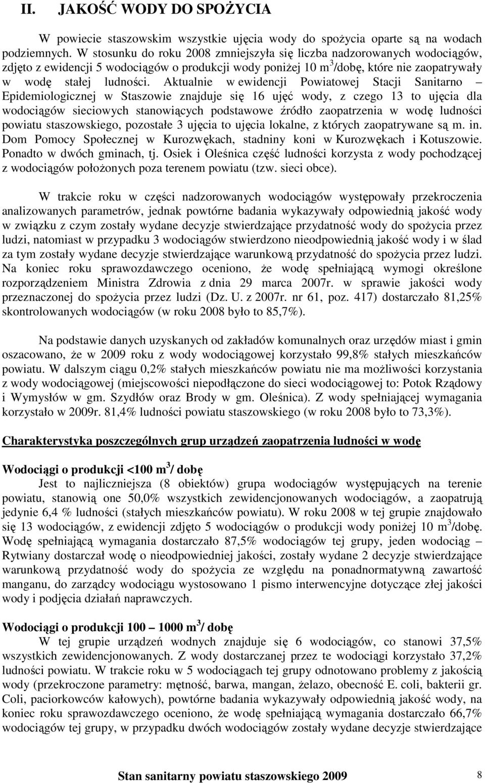 Aktualnie w ewidencji Powiatowej Stacji Sanitarno Epidemiologicznej w Staszowie znajduje się 16 ujęć wody, z czego 13 to ujęcia dla wodociągów sieciowych stanowiących podstawowe źródło zaopatrzenia w