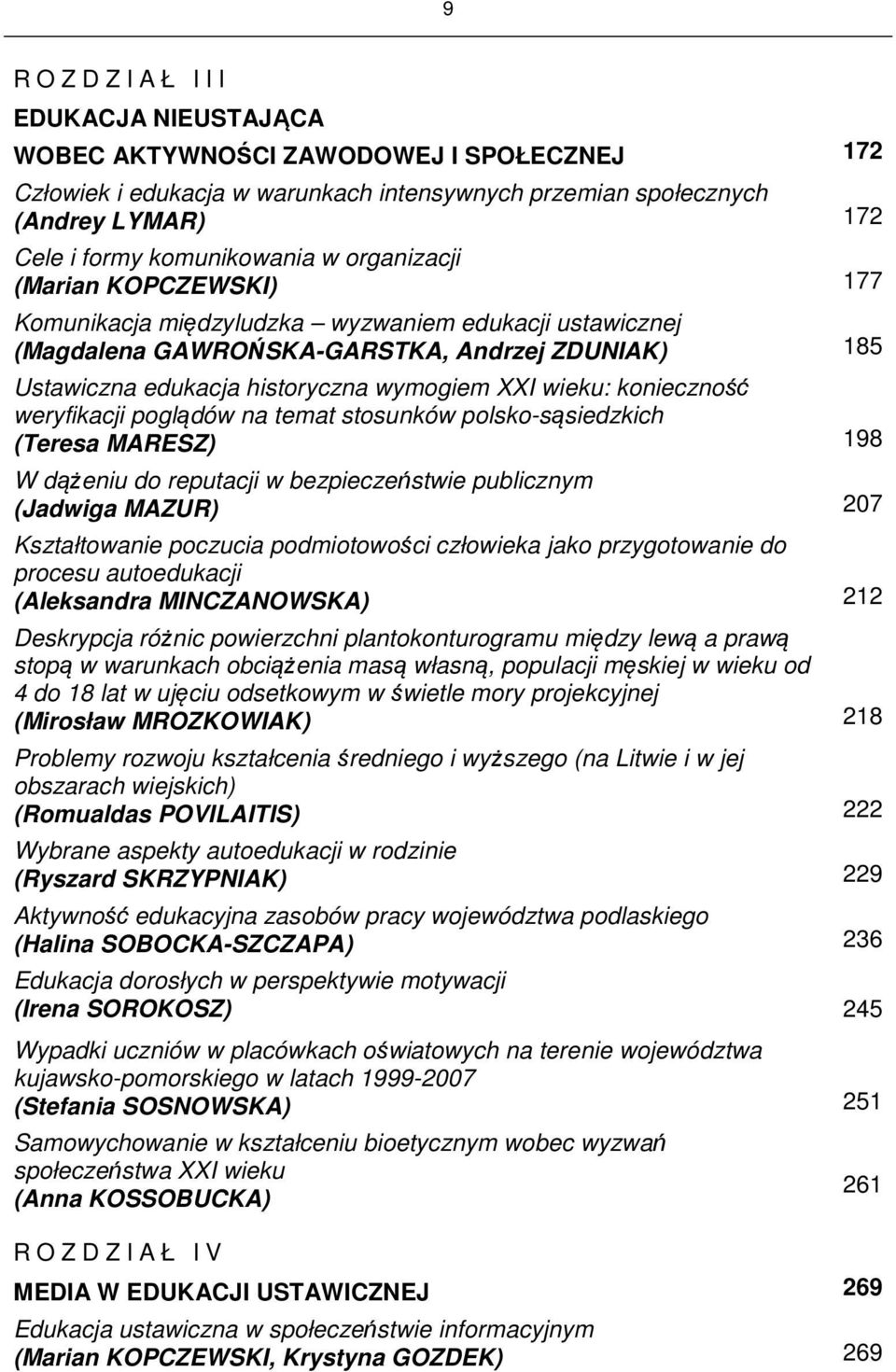 XXI wieku: konieczność weryfikacji poglądów na temat stosunków polsko-sąsiedzkich (Teresa MARESZ) 198 W dążeniu do reputacji w bezpieczeństwie publicznym (Jadwiga MAZUR) 207 Kształtowanie poczucia