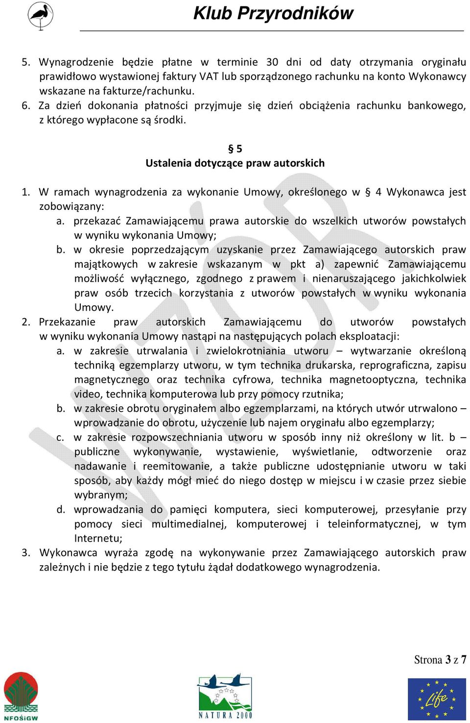 W ramach wynagrodzenia za wykonanie Umowy, określonego w 4 Wykonawca jest zobowiązany: a. przekazać Zamawiającemu prawa autorskie do wszelkich utworów powstałych w wyniku wykonania Umowy; b.