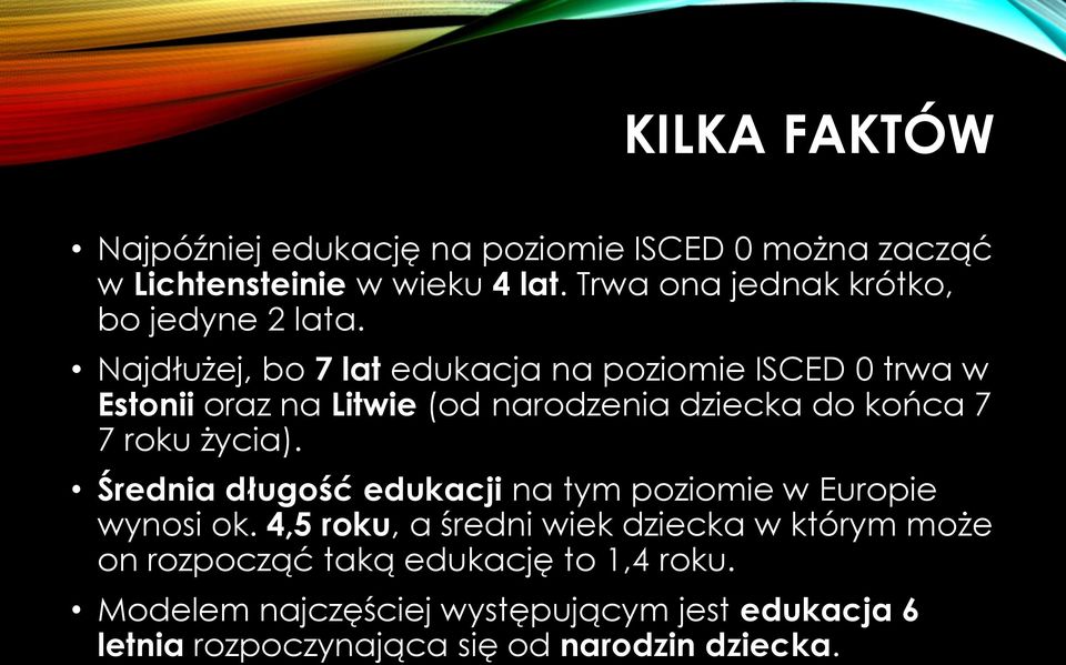Najdłużej, bo 7 lat edukacja na poziomie ISCED 0 trwa w Estonii oraz na Litwie (od narodzenia dziecka do końca 7 7 roku życia).