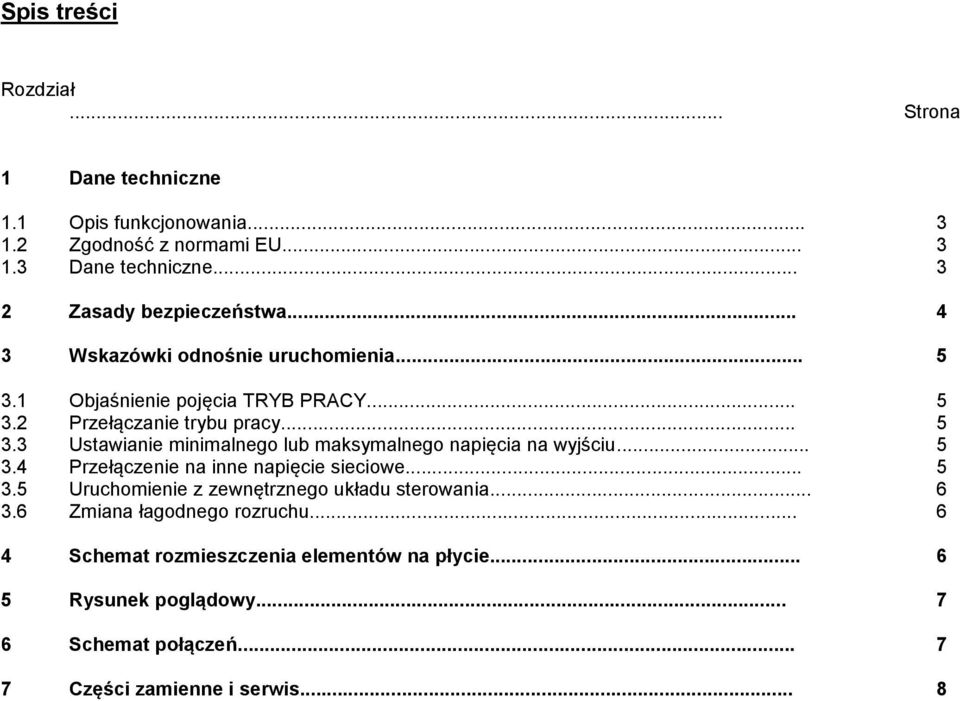 .. 5 3.4 Przełączenie na inne napięcie sieciowe... 5 3.5 Uruchomienie z zewnętrznego układu sterowania... 6 3.6 Zmiana łagodnego rozruchu.