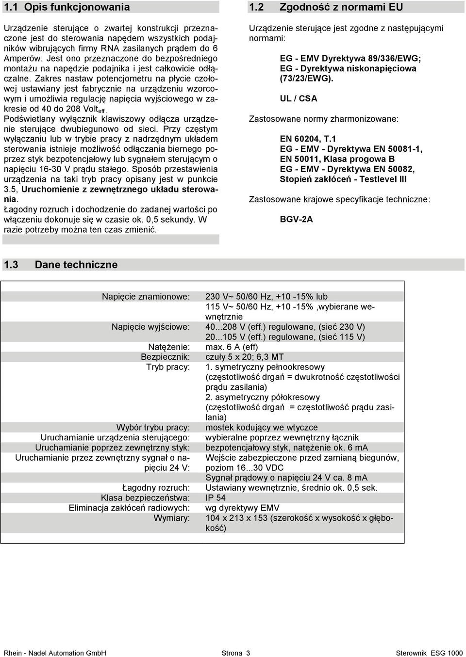 Zakres nastaw potencjometru na płycie czołowej ustawiany jest fabrycznie na urządzeniu wzorcowym i umożliwia regulację napięcia wyjściowego w zakresie od 40 do 208 Volt eff.