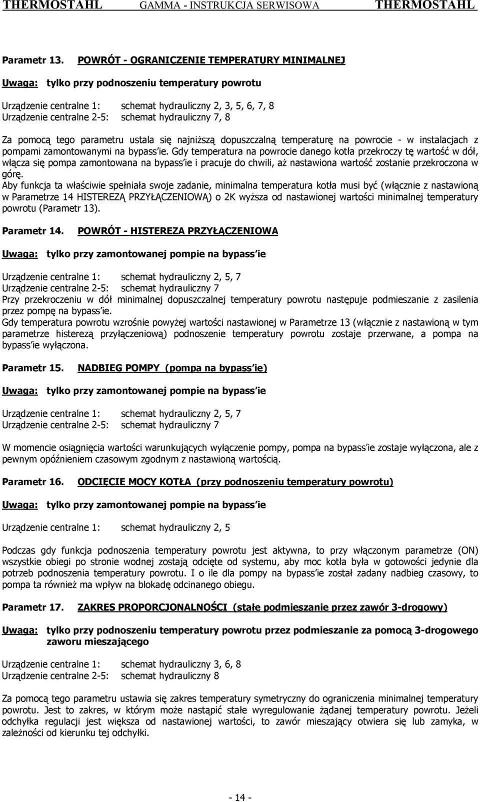 hydrauliczny 7, 8 Za pomocą tego parametru ustala się najniższą dopuszczalną temperaturę na powrocie - w instalacjach z pompami zamontowanymi na bypass ie.