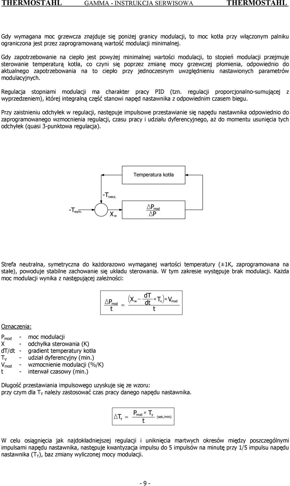 Gdy zapotrzebowanie na ciepło jest powyżej minimalnej wartości modulacji, to stopień modulacji przejmuje sterowanie temperaturą kotła, co czyni się poprzez zmianę mocy grzewczej płomienia,