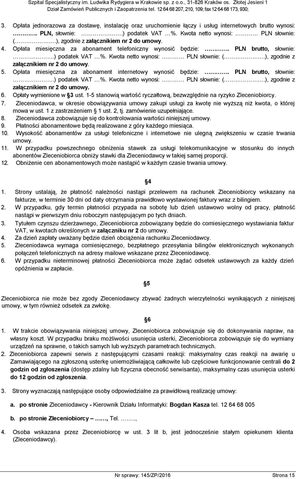 ), zgodnie z załącznikiem nr 2 do umowy. 5. Opłata miesięczna za abonament internetowy wynosić będzie:. PLN brutto, słownie:.) podatek VAT %. Kwota netto wynosi: PLN słownie: (.