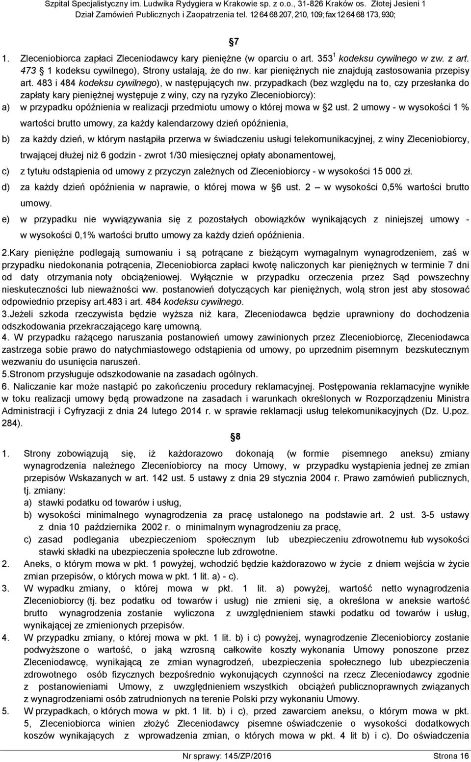 przypadkach (bez względu na to, czy przesłanka do zapłaty kary pieniężnej występuje z winy, czy na ryzyko Zleceniobiorcy): a) w przypadku opóźnienia w realizacji przedmiotu umowy o której mowa w 2