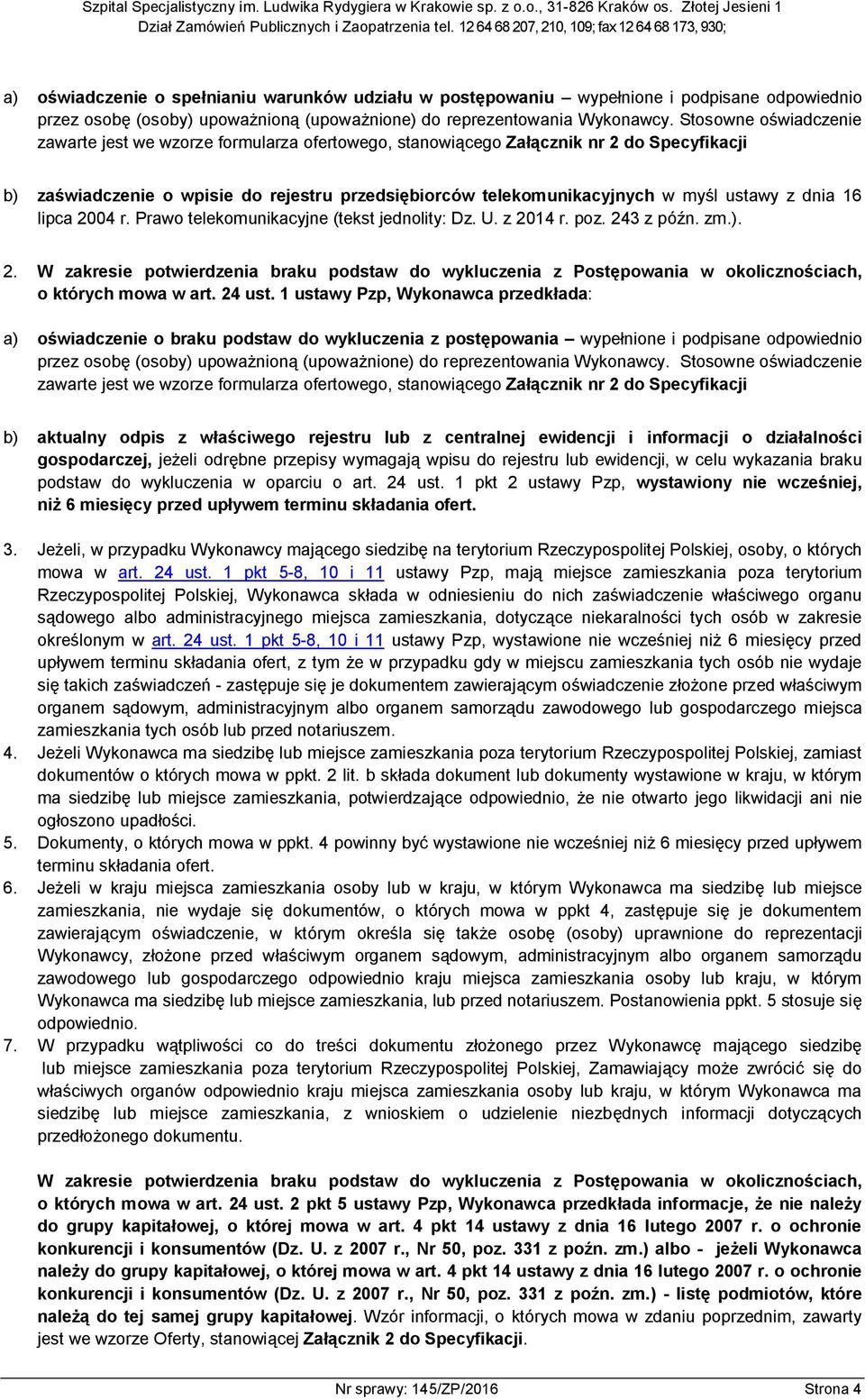 z dnia 16 lipca 2004 r. Prawo telekomunikacyjne (tekst jednolity: Dz. U. z 2014 r. poz. 243 z późn. zm.). 2. W zakresie potwierdzenia braku podstaw do wykluczenia z Postępowania w okolicznościach, o których mowa w art.