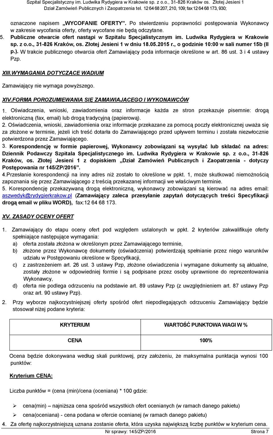 , o godzinie 10:00 w sali numer 15b (II p.). W trakcie publicznego otwarcia ofert Zamawiający poda informacje określone w art. 86 ust. 3 i 4 ustawy Pzp. XIII.