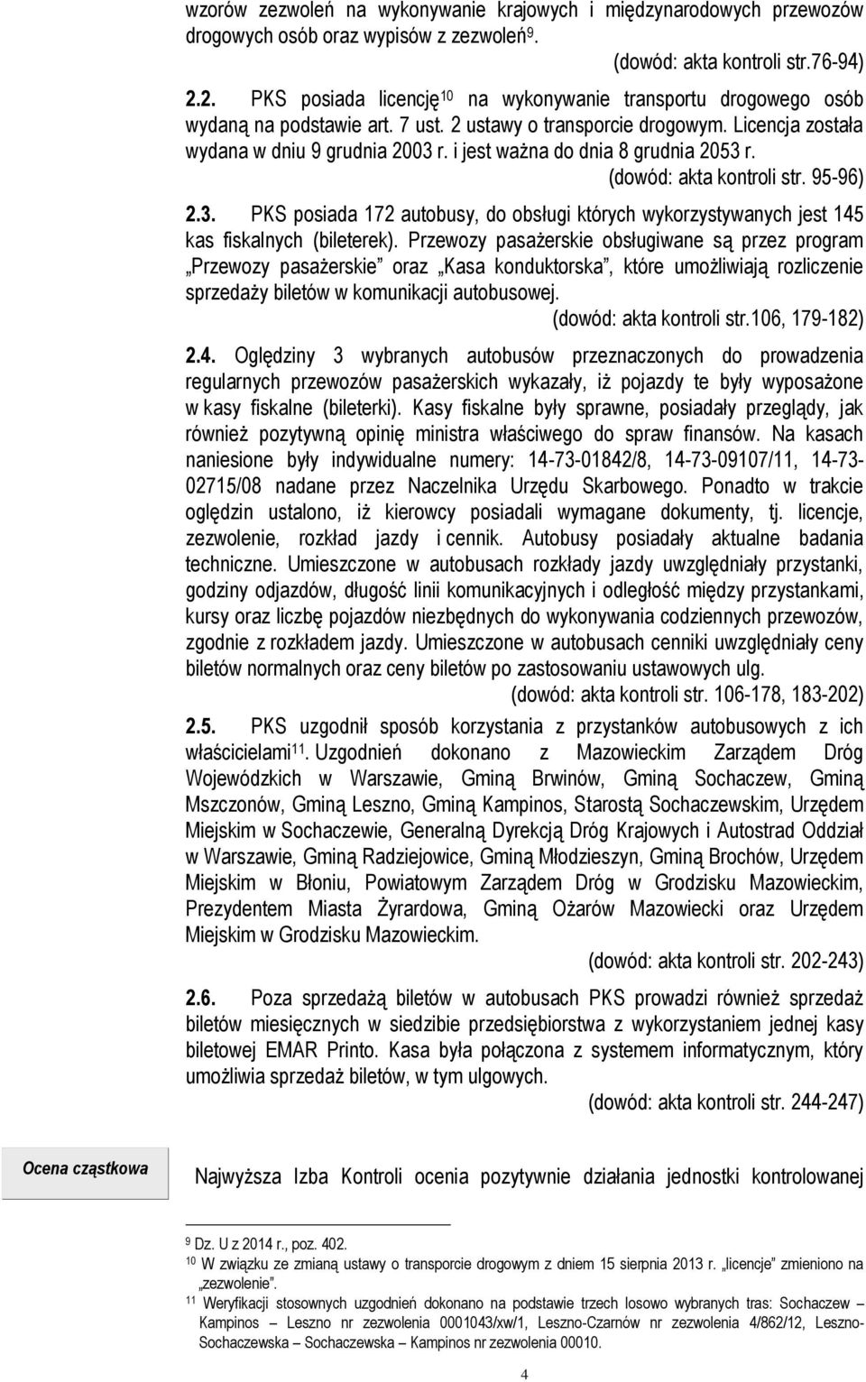 i jest ważna do dnia 8 grudnia 2053 r. (dowód: akta kontroli str. 95-96) 2.3. PKS posiada 172 autobusy, do obsługi których wykorzystywanych jest 145 kas fiskalnych (bileterek).