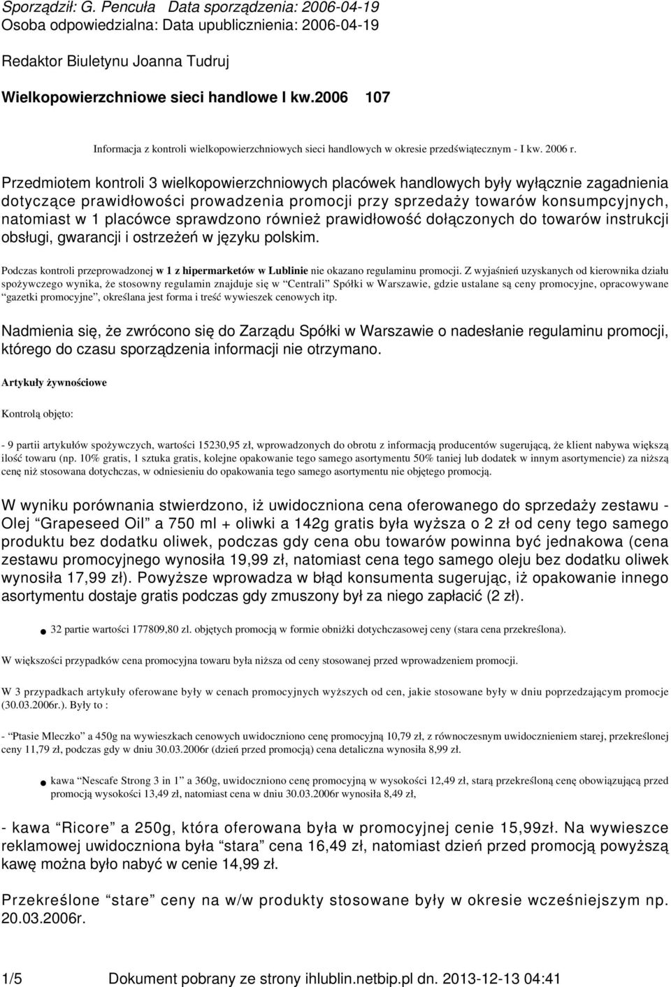 Przedmiotem kontroli 3 wielkopowierzchniowych placówek handlowych były wyłącznie zagadnienia dotyczące prawidłowości prowadzenia promocji przy sprzedaży towarów konsumpcyjnych, natomiast w 1 placówce