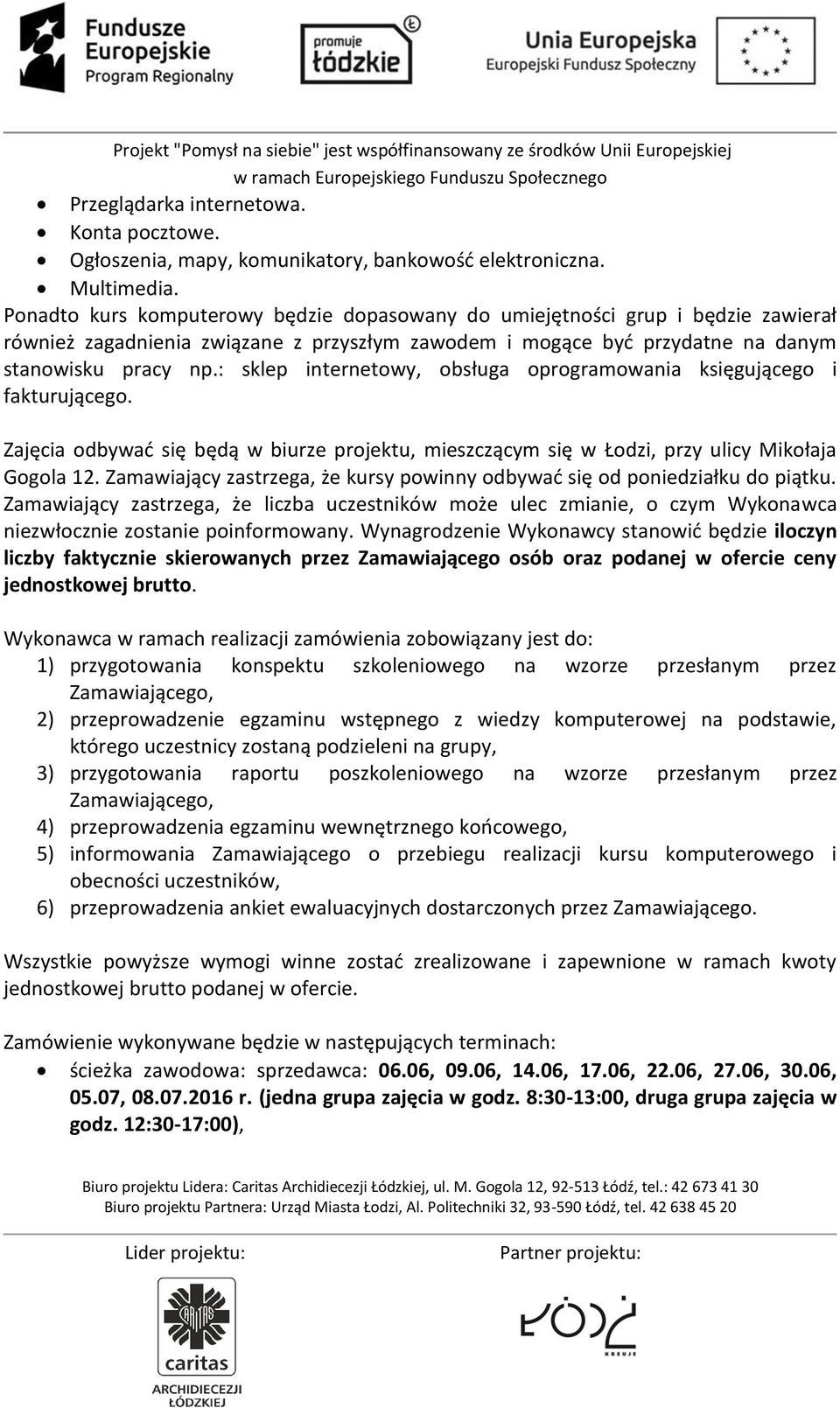 : sklep internetowy, obsługa oprogramowania księgującego i fakturującego. Zajęcia odbywać się będą w biurze projektu, mieszczącym się w Łodzi, przy ulicy Mikołaja Gogola 12.