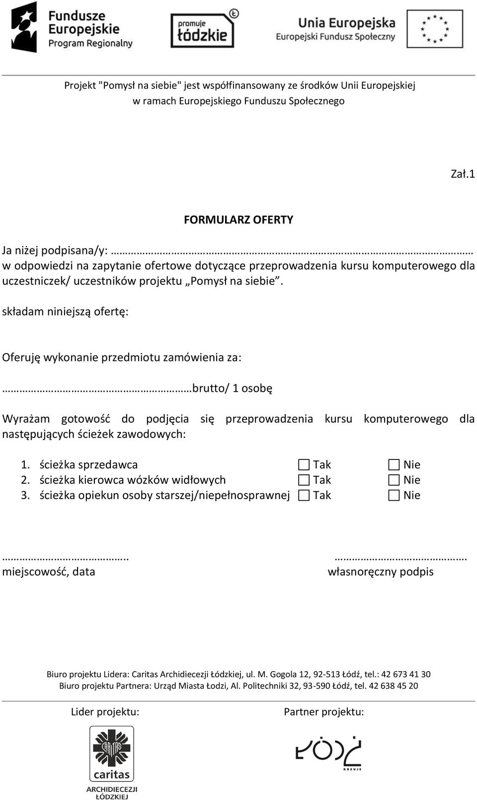 składam niniejszą ofertę: Oferuję wykonanie przedmiotu zamówienia za: brutto/ 1 osobę Wyrażam gotowość do podjęcia się przeprowadzenia