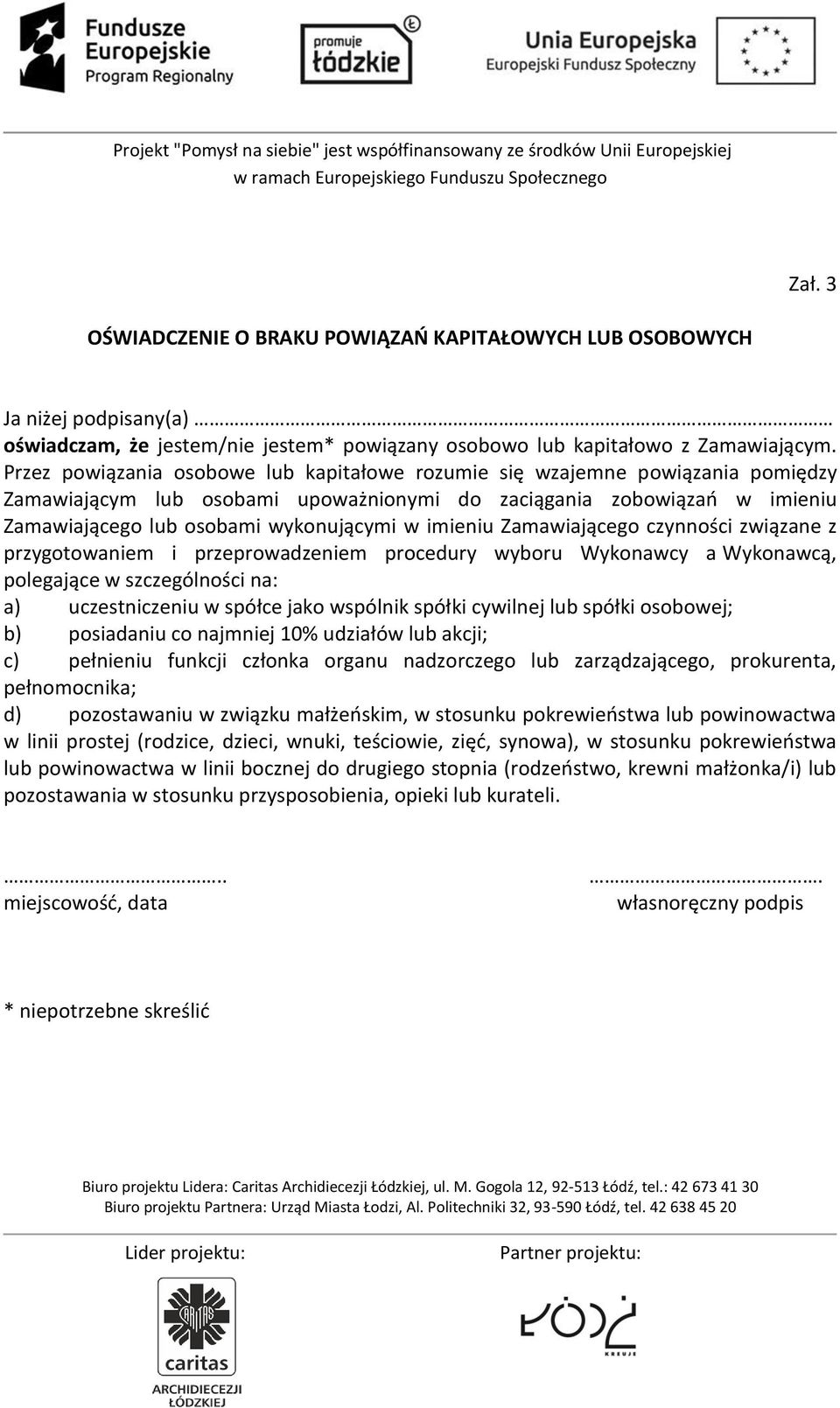 imieniu Zamawiającego czynności związane z przygotowaniem i przeprowadzeniem procedury wyboru Wykonawcy a Wykonawcą, polegające w szczególności na: a) uczestniczeniu w spółce jako wspólnik spółki