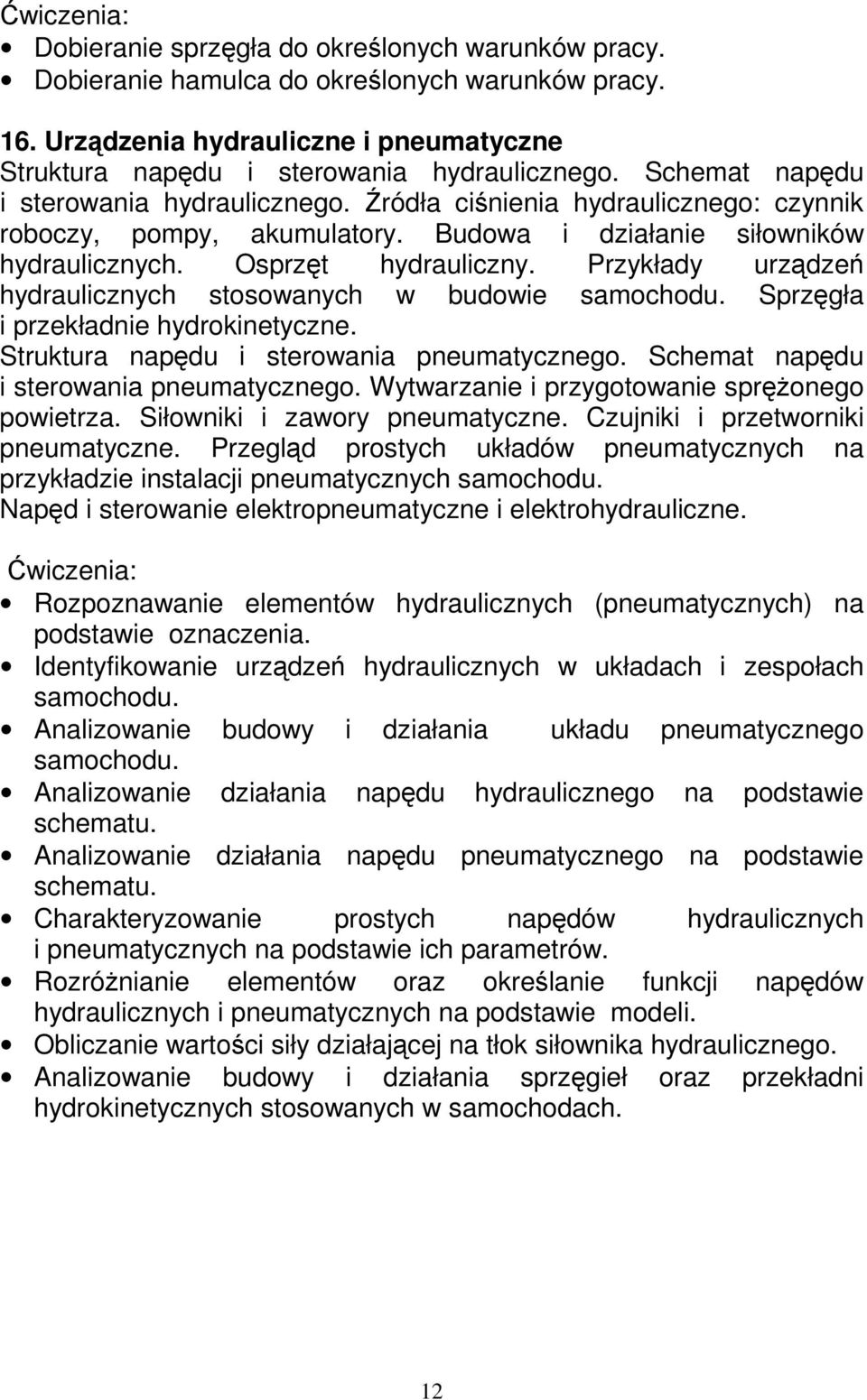 Przykłady urządzeń hydraulicznych stosowanych w budowie samochodu. Sprzęgła i przekładnie hydrokinetyczne. Struktura napędu i sterowania pneumatycznego. Schemat napędu i sterowania pneumatycznego.