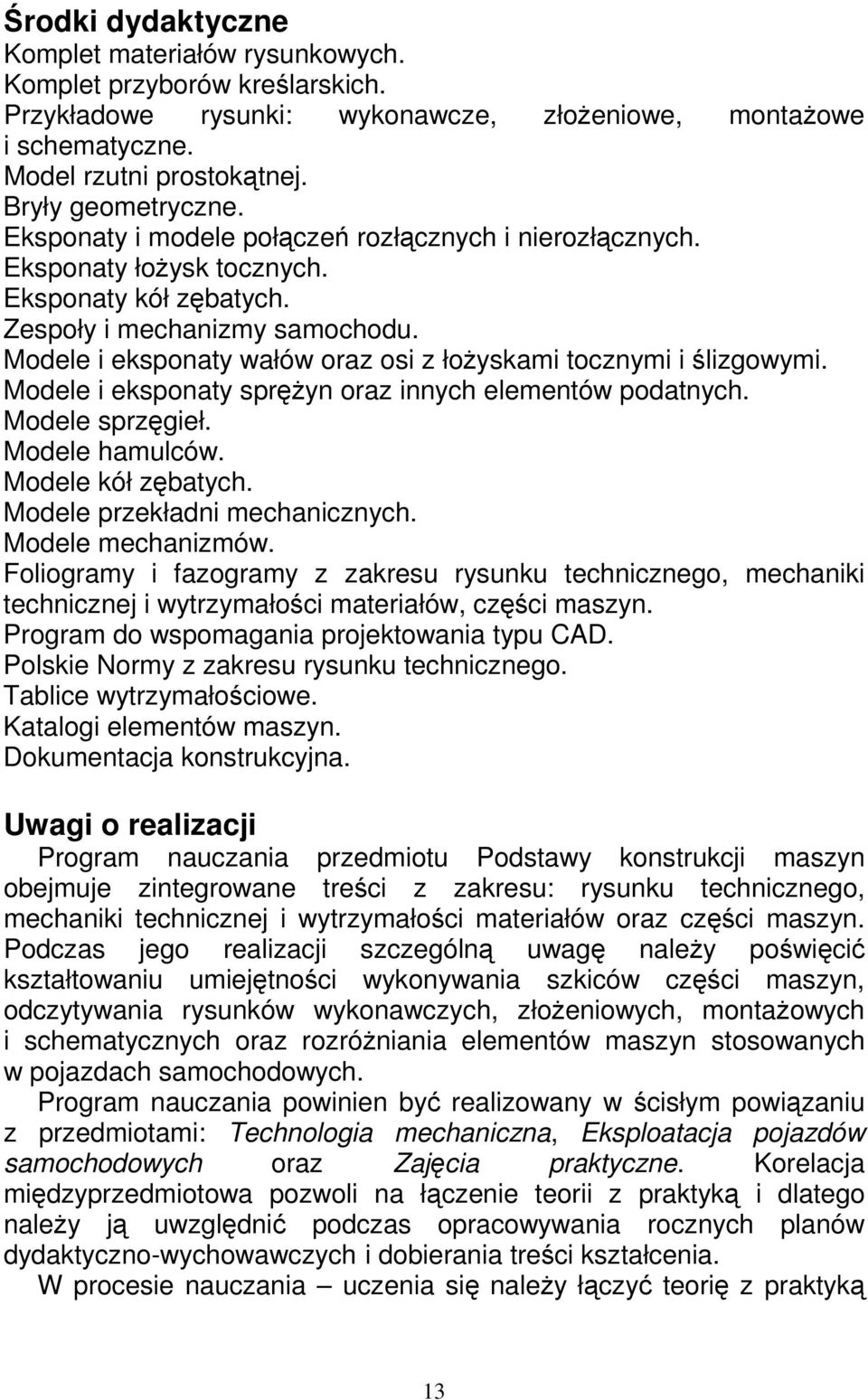 Modele i eksponaty wałów oraz osi z łoŝyskami tocznymi i ślizgowymi. Modele i eksponaty spręŝyn oraz innych elementów podatnych. Modele sprzęgieł. Modele hamulców. Modele kół zębatych.