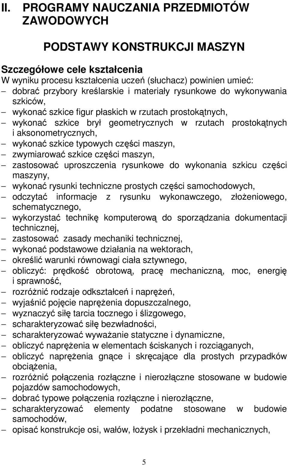 typowych części maszyn, zwymiarować szkice części maszyn, zastosować uproszczenia rysunkowe do wykonania szkicu części maszyny, wykonać rysunki techniczne prostych części samochodowych, odczytać