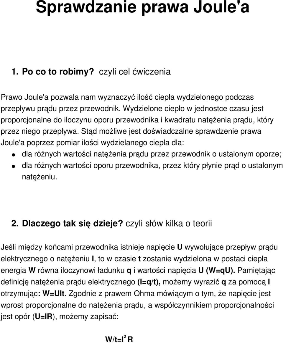 Stąd możliwe jest doświadczalne sprawdzenie prawa Joule'a poprzez pomiar ilości wydzielanego ciepła dla: dla różnych wartości natężenia prądu przez przewodnik o ustalonym oporze; dla różnych wartości