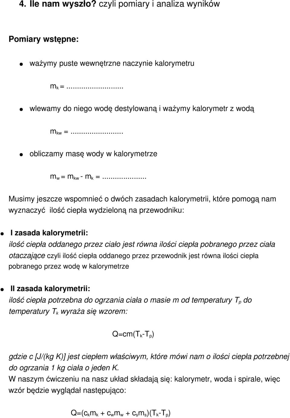 .. Musimy jeszcze wspomnieć o dwóch zasadach kalorymetrii, które pomogą nam wyznaczyć ilość ciepła wydzieloną na przewodniku: I zasada kalorymetrii: ilość ciepła oddanego przez ciało jest równa