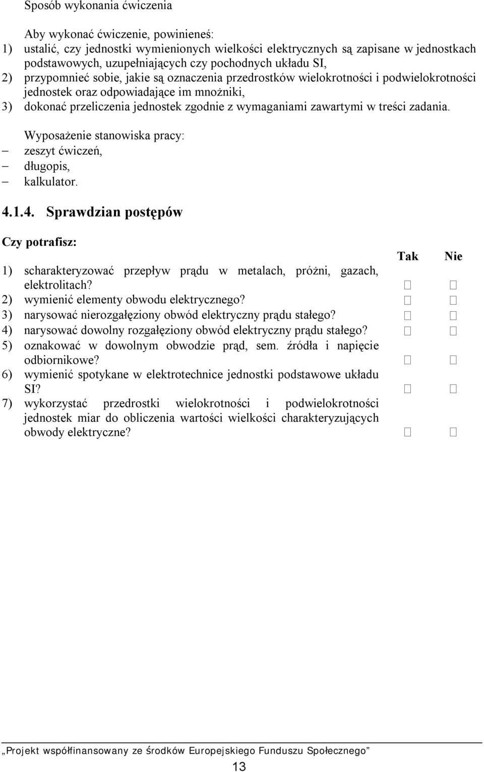 zawartymi w treści zadania. Wyposażenie stanowiska pracy: zeszyt ćwiczeń, długopis, kalkulator. 4.