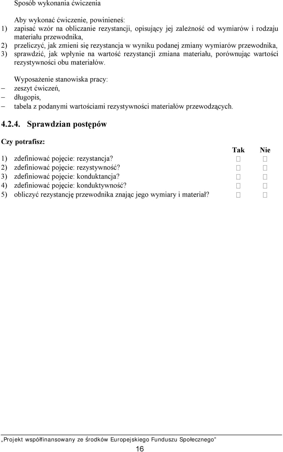 Wyposażenie stanowiska pracy: zeszyt ćwiczeń, długopis, tabela z podanymi wartościami rezystywności materiałów przewodzących. 4.