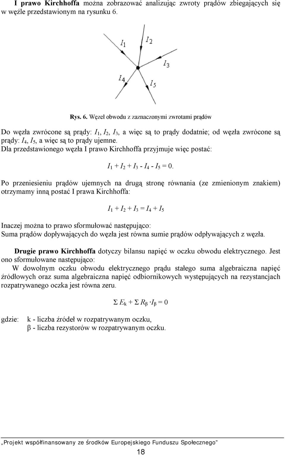 Dla przedstawionego węzła I prawo Kirchhoffa przyjmuje więc postać: I 1 + I 2 + I 3 - I 4 - I 5 = 0.