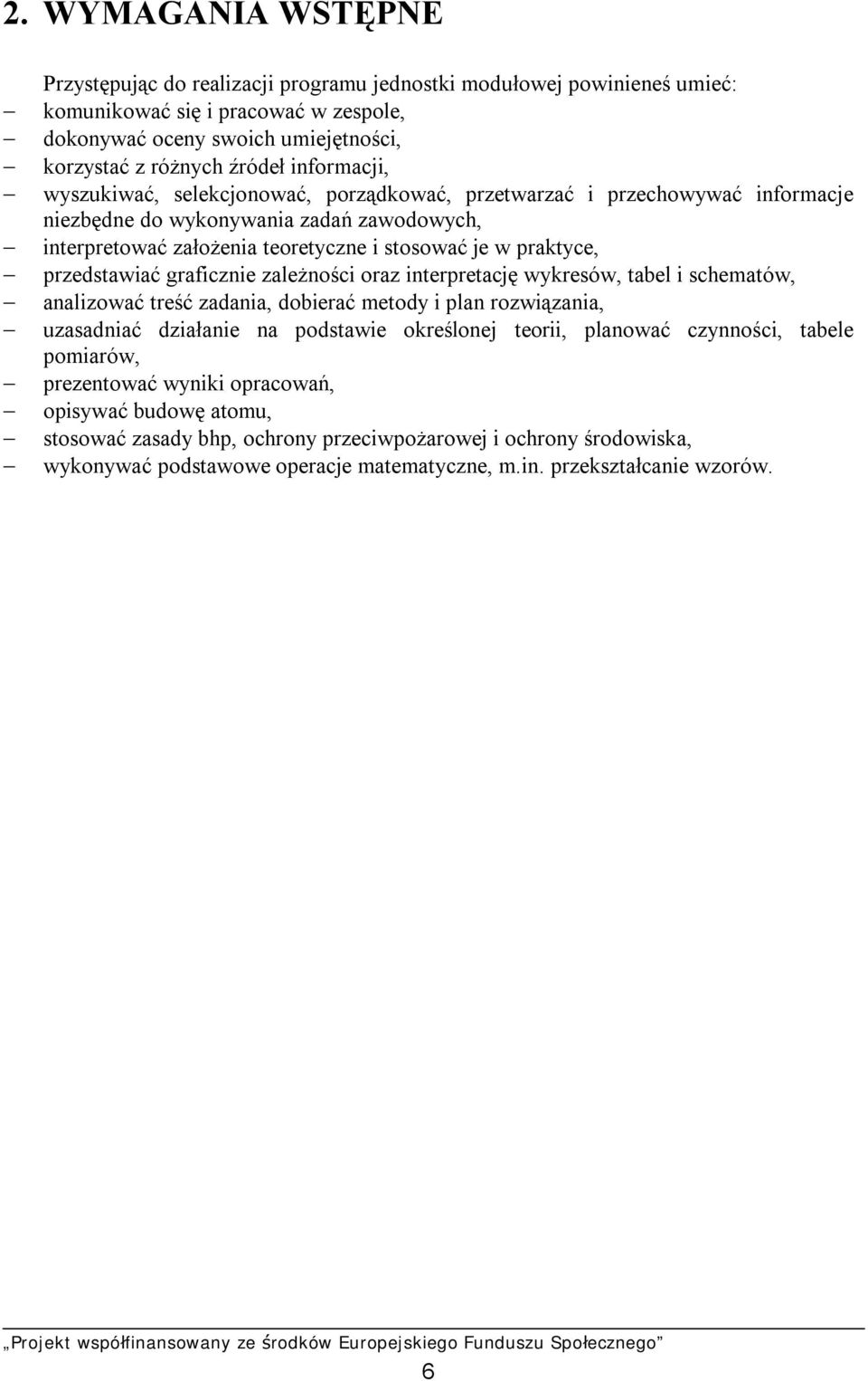 przedstawiać graficznie zależności oraz interpretację wykresów, tabel i schematów, analizować treść zadania, dobierać metody i plan rozwiązania, uzasadniać działanie na podstawie określonej teorii,