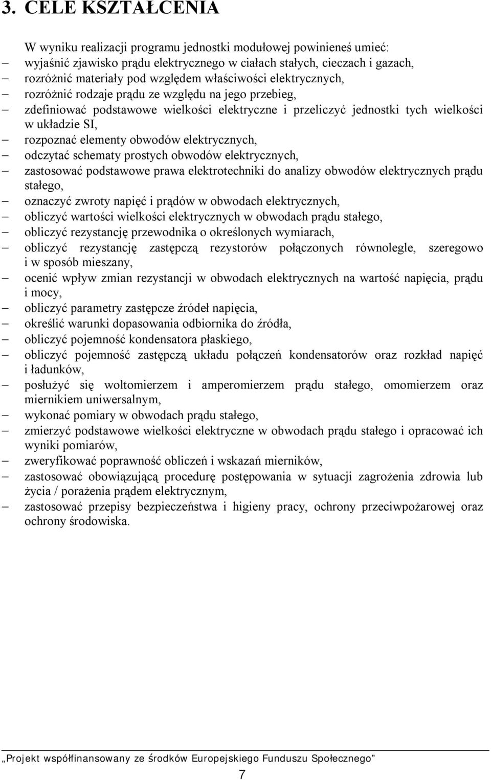 obwodów elektrycznych, odczytać schematy prostych obwodów elektrycznych, zastosować podstawowe prawa elektrotechniki do analizy obwodów elektrycznych prądu stałego, oznaczyć zwroty napięć i prądów w