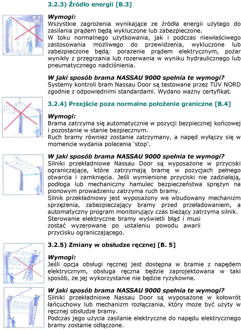 rozerwania w wyniku hydraulicznego lub pneumatycznego nadciśnienia. Systemy kontroli bram Nassau Door są testowane przez TŐV NORD zgodnie z odpowiednimi standardami. Wydano waŝny certyfikat. 3.2.