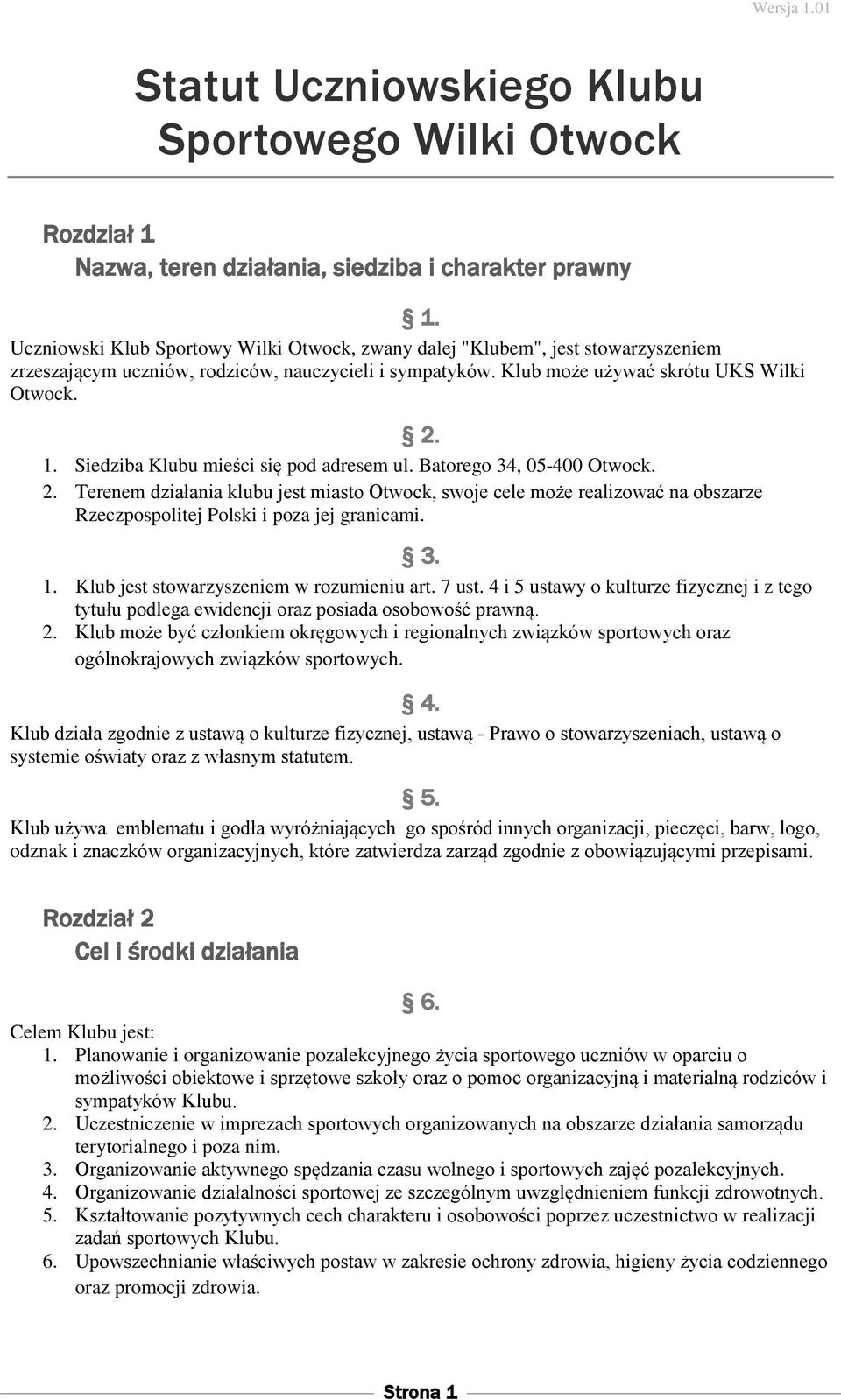 Siedziba Klubu mieści się pod adresem ul. Batorego 34, 05-400 Otwock. 2. Terenem działania klubu jest miasto Otwock, swoje cele może realizować na obszarze Rzeczpospolitej Polski i poza jej granicami.