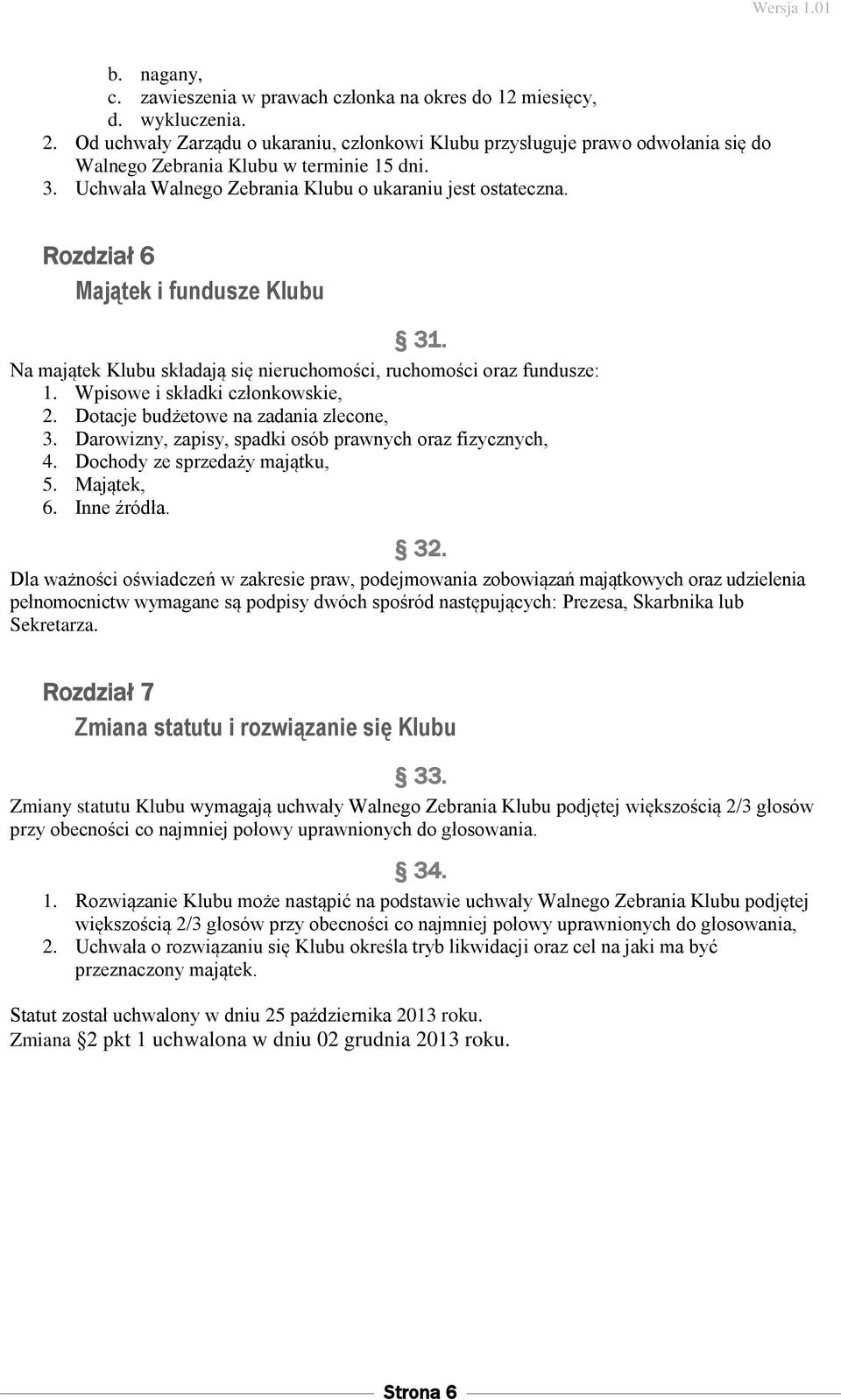 Rozdział 6 Majątek i fundusze Klubu 31. Na majątek Klubu składają się nieruchomości, ruchomości oraz fundusze: 1. Wpisowe i składki członkowskie, 2. Dotacje budżetowe na zadania zlecone, 3.