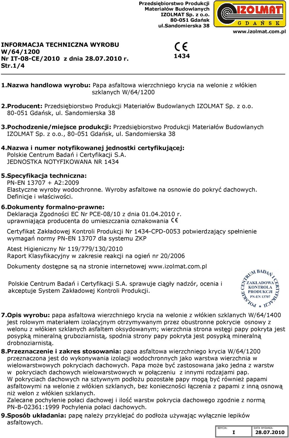 Nazwa i numer notyfikowanej jednostki certyfikującej: Polskie Centrum Badań i Certyfikacji S.A. JEDNOSTKA NOTYFKOWANA NR 5.Specyfikacja techniczna: PN-EN 13707 + A2:2009 Elastyczne wyroby wodochronne.