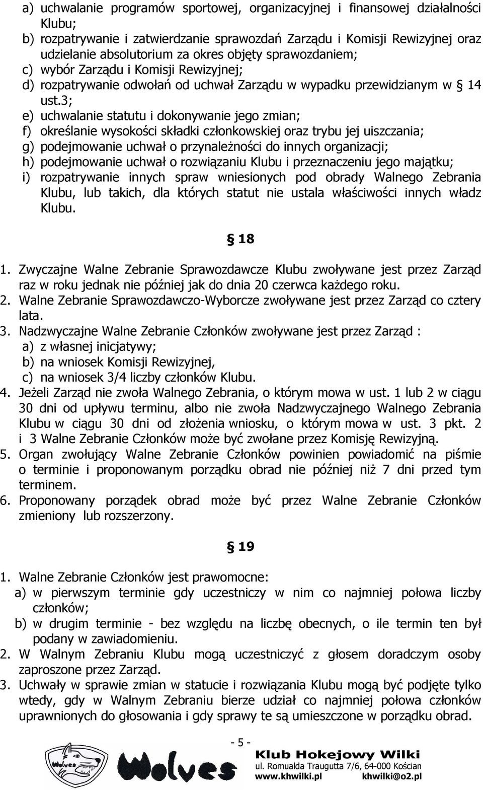 3; e) uchwalanie statutu i dokonywanie jego zmian; f) określanie wysokości składki członkowskiej oraz trybu jej uiszczania; g) podejmowanie uchwał o przynaleŝności do innych organizacji; h)